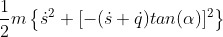 \frac{1}{2} m \left \{\dot{s}^2+[-(\dot{s}+\dot{q}) tan(\alpha)]^2 \right \}